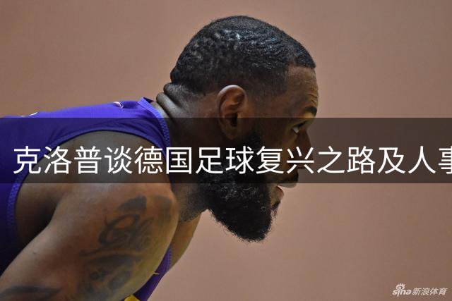 克洛普谈德国足球复兴之路及人事布局